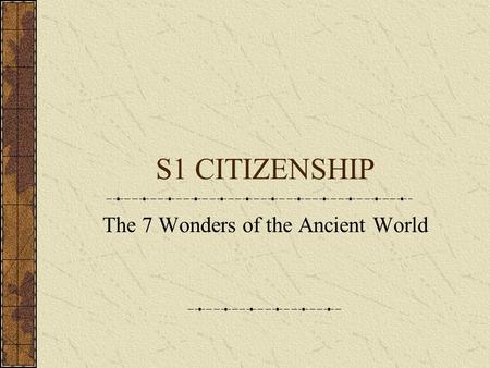 S1 CITIZENSHIP The 7 Wonders of the Ancient World.