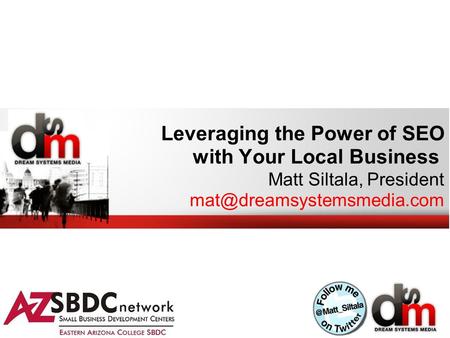 Leveraging the Power of SEO with Your Local Business Matt Siltala, President