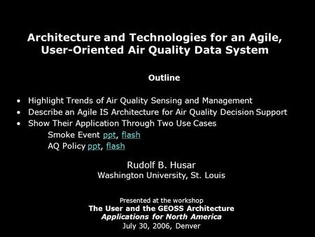 Architecture and Technologies for an Agile, User-Oriented Air Quality Data System Rudolf B. Husar Washington University, St. Louis Presented at the workshop.