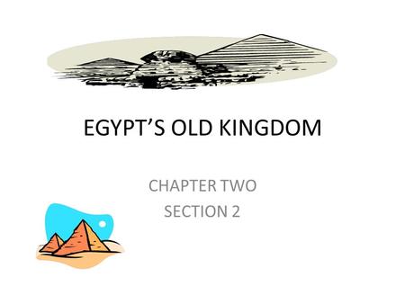 EGYPT’S OLD KINGDOM CHAPTER TWO SECTION 2. MAIN IDEA OLD KINGDOM RULERS: EGYPT WAS RULED BY ALL-POWERFUL PHARAOHS. EGYPT’S RELIGON: THE EGYPTIANS BELIEVED.