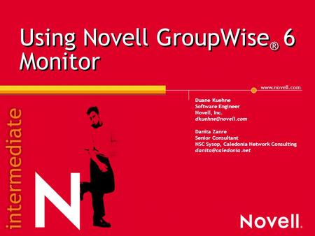 Using Novell GroupWise ® 6 Monitor Duane Kuehne Software Engineer Novell, Inc. Danita Zanre Senior Consultant NSC Sysop,