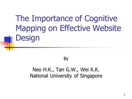 1 The Importance of Cognitive Mapping on Effective Website Design By Neo H.K., Tan G.W., Wei K.K. National University of Singapore.