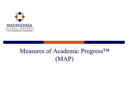 Measures of Academic Progress™ (MAP). What is MAP?  MAP - Measures of Academic Progress  Achievement tests (Math, Reading, Language, Science)  Delivered.