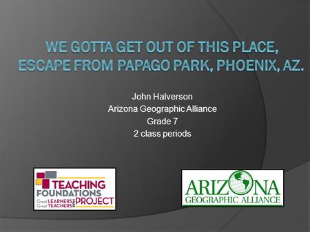 John Halverson Arizona Geographic Alliance Grade 7 2 class periods.