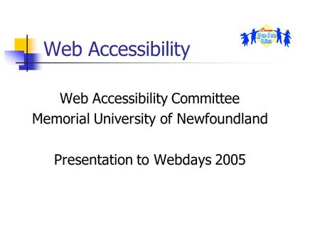 Web Accessibility Web Accessibility Committee Memorial University of Newfoundland Presentation to Webdays 2005.