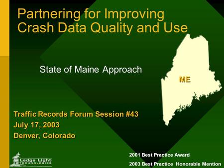 Partnering for Improving Crash Data Quality and Use State of Maine Approach ME Traffic Records Forum Session #43 July 17, 2003 Denver, Colorado 2001 Best.