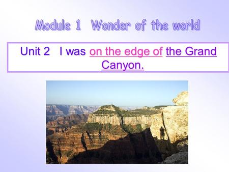 Unit 2 I was on the edge of the Grand Canyon.. Can you think of any wonders of the world?