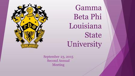 Gamma Beta Phi Louisiana State University September 23, 2015 Second Annual Meeting.