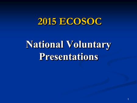1 2015 ECOSOC National Voluntary Presentations 2015 ECOSOC National Voluntary Presentations.
