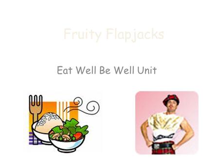 Fruity Flapjacks Eat Well Be Well Unit. HYGIENE CHECK APRONS ON HAIR TIED BACK JEWELLERY OFF HANDS WASHED BENCHES WIPED SINKS FILLED WITH HOT SOAPY WATER.