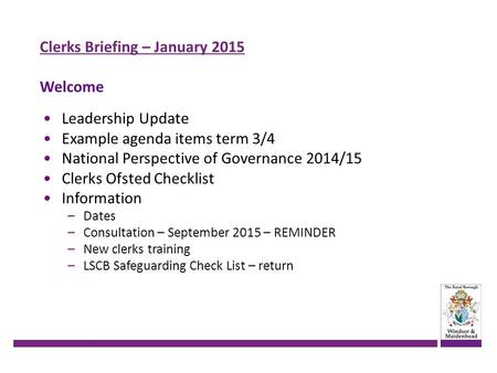 Clerks Briefing – January 2015 Welcome Leadership Update Example agenda items term 3/4 National Perspective of Governance 2014/15 Clerks Ofsted Checklist.