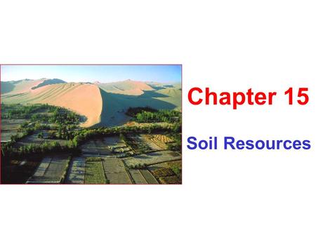 Soil Resources Chapter 15. What is Soil? Composed of: mineral matter organic matter Modified by: weather water organisms.