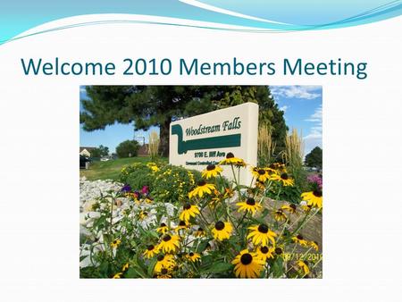 Welcome 2010 Members Meeting. Agenda Annual Membership Agenda Time: 7:00 PM Who: All Woodstream Falls Condominium Owners and Representatives When: Wednesday.