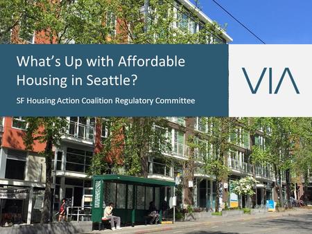 What’s Up with Affordable Housing in Seattle? SF Housing Action Coalition Regulatory Committee.