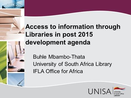Access to information through Libraries in post 2015 development agenda Buhle Mbambo-Thata University of South Africa Library IFLA Office for Africa.
