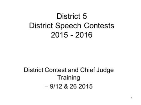 1 District 5 District Speech Contests 2015 - 2016 District Contest and Chief Judge Training – 9/12 & 26 2015.