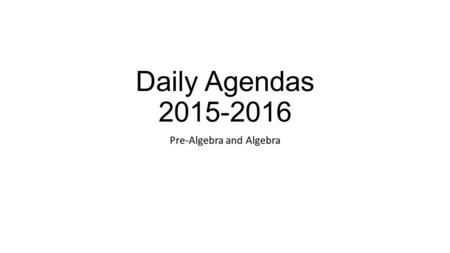 Daily Agendas 2015-2016 Pre-Algebra and Algebra. Monday 8-24-2015 Pre-Algebra Finish and turn-in p. 6-8 problems 1-3 through 1-7 Moby Max – Placement.