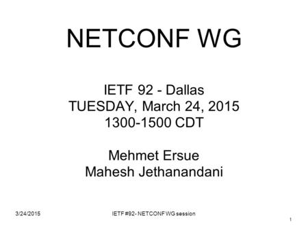 NETCONF WG IETF 92 - Dallas TUESDAY, March 24, 2015 1300-1500 CDT Mehmet Ersue Mahesh Jethanandani 3/24/2015 1 IETF #92- NETCONF WG session.