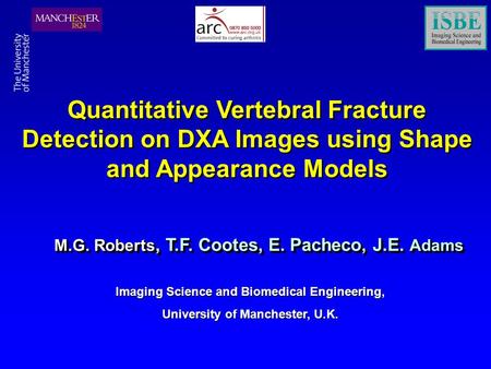 M.G. Roberts, T.F. Cootes, E. Pacheco, J.E. Adams Quantitative Vertebral Fracture Detection on DXA Images using Shape and Appearance Models Imaging Science.