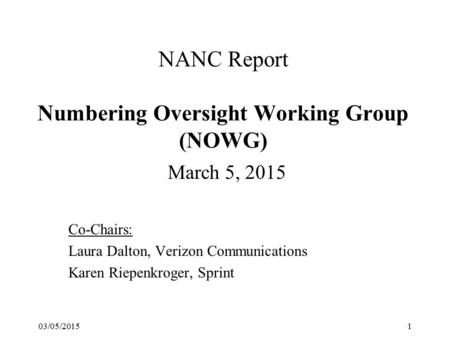 NANC Report Numbering Oversight Working Group (NOWG) March 5, 2015 Co-Chairs: Laura Dalton, Verizon Communications Karen Riepenkroger, Sprint 03/05/20151.