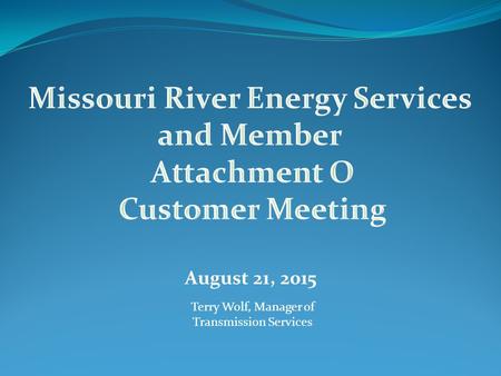 August 21, 2015 Terry Wolf, Manager of Transmission Services.