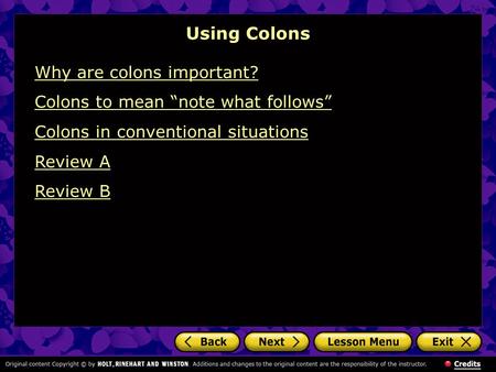 Why are colons important? Colons to mean “note what follows” Colons in conventional situations Review A Review B Using Colons.