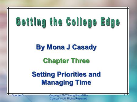 Chapter 3Copyright 2002 Houghton Mifflin Company - All Rights Reserved 1 By Mona J Casady Chapter Three Setting Priorities and Managing Time By Mona J.