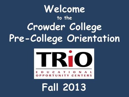 Welcome to the Crowder College Pre-College Orientation Fall 2013.