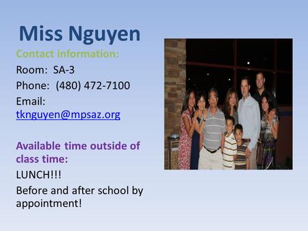 Miss Nguyen Contact information: Room: SA-3 Phone: (480) 472-7100    Available time outside of class time: LUNCH!!!