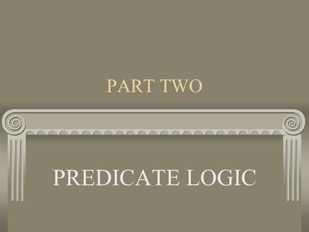 PART TWO PREDICATE LOGIC. Chapter Seven Predicate Logic Symbolization.