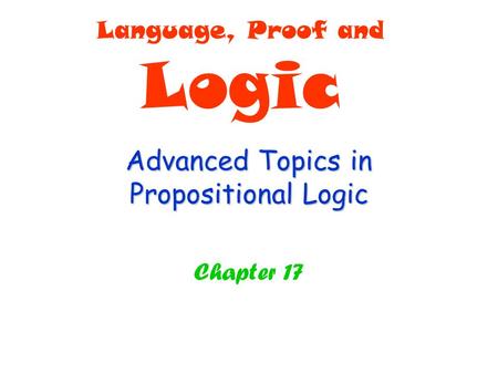 Advanced Topics in Propositional Logic Chapter 17 Language, Proof and Logic.