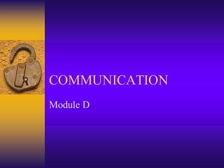 COMMUNICATION Module D Communication  Definition  Consists of five elements –Encoder, or sender –Message –Sensory channel –Decoder –The feedback, or.