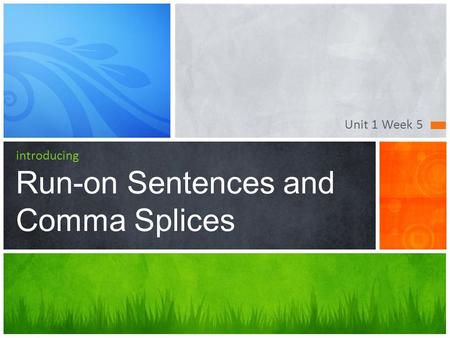 Unit 1 Week 5 introducing Run-on Sentences and Comma Splices.