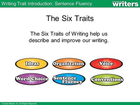The Six Traits The Six Traits of Writing help us describe and improve our writing. Writing Trait Introduction: Sentence Fluency.