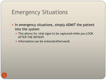 Emergency Situations 1 In emergency situations, simply ADMIT the patient into the system This allows for vital signs to be captured while you LOOK AFTER.