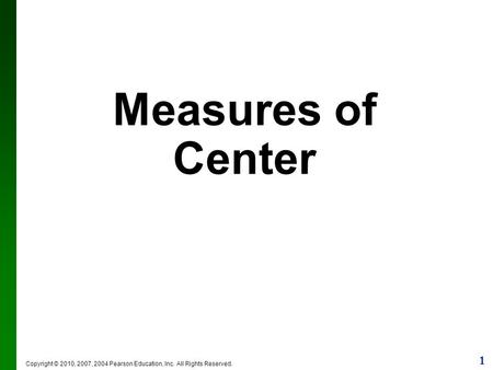 1 Copyright © 2010, 2007, 2004 Pearson Education, Inc. All Rights Reserved. Measures of Center.