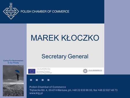 Polish Chamber of Commerce Trębacka Str. 4, 00-074 Warsaw, ph. +48 22 630 96 00, fax +48 22 827 46 73 www.kig.pl UNIA EUROPEJSKA Europejski Fundusz Rozwoju.