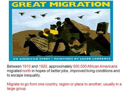 Between 1910 and 1920, approximately 500,000 African Americans migrated north in hopes of better jobs, improved living conditions and to escape inequality.