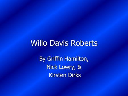 Willo Davis Roberts By Griffin Hamilton, Nick Lowry, & Kirsten Dirks Kirsten Dirks.