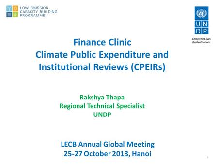 1 Finance Clinic Climate Public Expenditure and Institutional Reviews (CPEIRs) Rakshya Thapa Regional Technical Specialist UNDP LECB Annual Global Meeting.