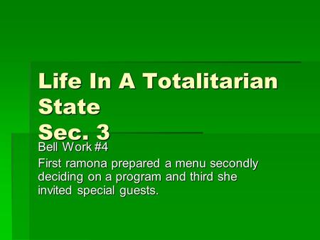 Life In A Totalitarian State Sec. 3 Bell Work #4 First ramona prepared a menu secondly deciding on a program and third she invited special guests.