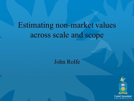 Estimating non-market values across scale and scope John Rolfe.