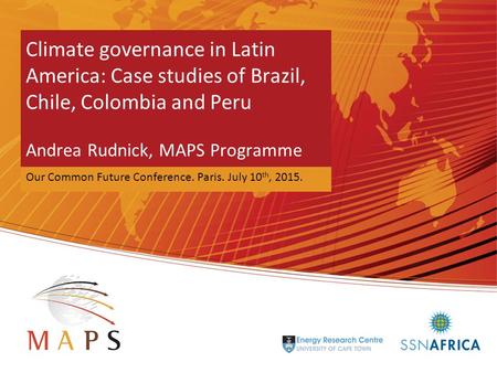 Mitigation Action Plan and Scenarios Climate governance in Latin America: Case studies of Brazil, Chile, Colombia and Peru Andrea Rudnick, MAPS Programme.