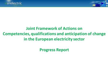 Joint Framework of Actions on Competencies, qualifications and anticipation of change in the European electricity sector Progress Report.