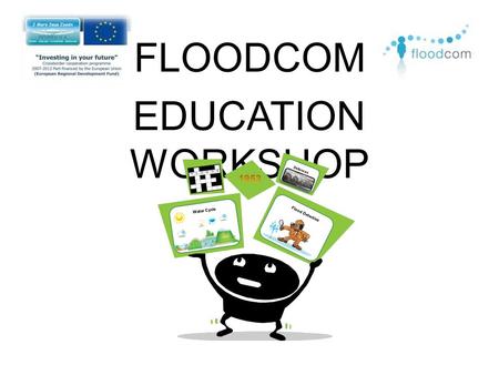 FLOODCOM EDUCATION WORKSHOP Water Cycle Defences Flood Detective.