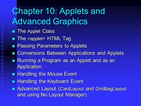 Chapter 10: Applets and Advanced Graphics The Applet Class The Applet Class The HTML Tag The HTML Tag Passing Parameters to Applets Passing Parameters.