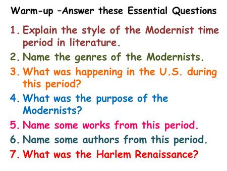 Warm-up –Answer these Essential Questions 1.Explain the style of the Modernist time period in literature. 2.Name the genres of the Modernists. 3.What was.