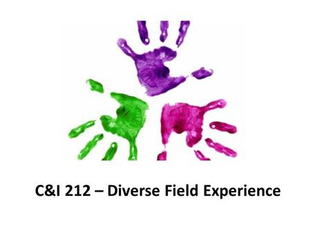 C&I 212 – Diverse Field Experience. C&I 212 Diverse Field Experience = 20 hoursDiverse Field Experience There are 20 clinical hours required in C&I 212.