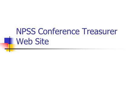 NPSS Conference Treasurer Web Site. Features Uniform format Based on the IEEE Budget Tool Budget Archiving Simplified review process Increased visibility.