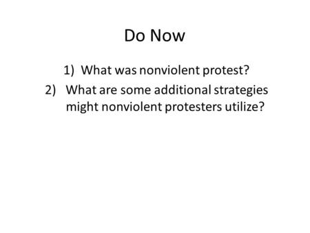 Do Now 1)What was nonviolent protest? 2) What are some additional strategies might nonviolent protesters utilize?